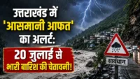उत्तराखंड में ‘आसमानी आफत’ का अलर्ट: 20 जुलाई से भारी बारिश की चेतावनी! उत्तराखंड में 'आसमानी आफत' का अलर्ट: 20 जुलाई से भारी बारिश की चेतावनी!
